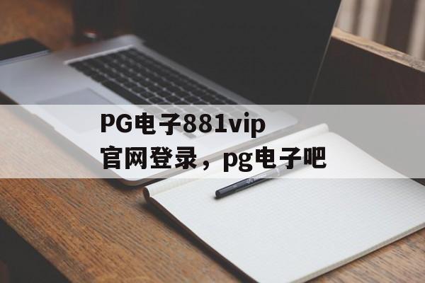 PG电子881vip官网登录，pg电子吧