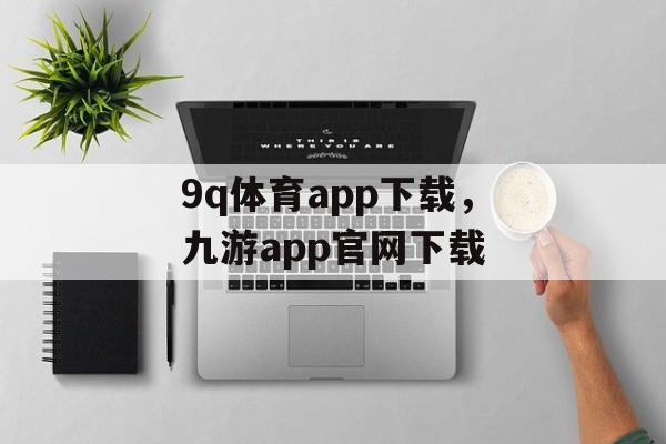 9q体育app下载，九游app官网下载